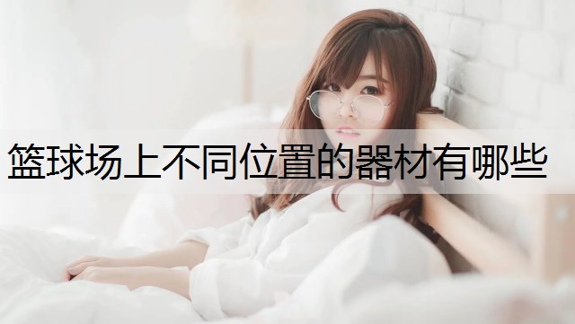 篮球场上不同位置的器材有哪些
