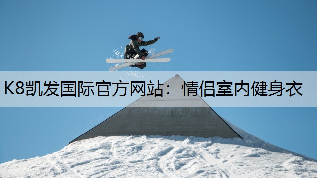 K8凯发国际官方网站：情侣室内健身衣
