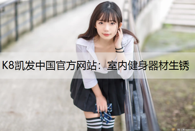 K8凯发中国官方网站：室内健身器材生锈
