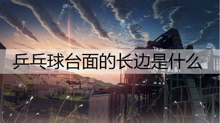 乒乓球台面的长边是什么