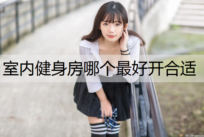 室内健身房哪个最好开合适