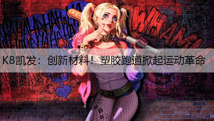 创新材料！塑胶跑道掀起运动革命