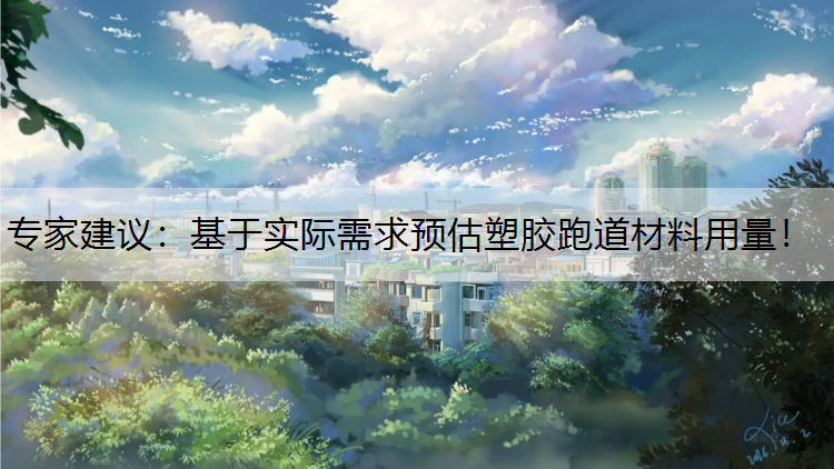 专家建议：基于实际需求预估塑胶跑道材料用量！