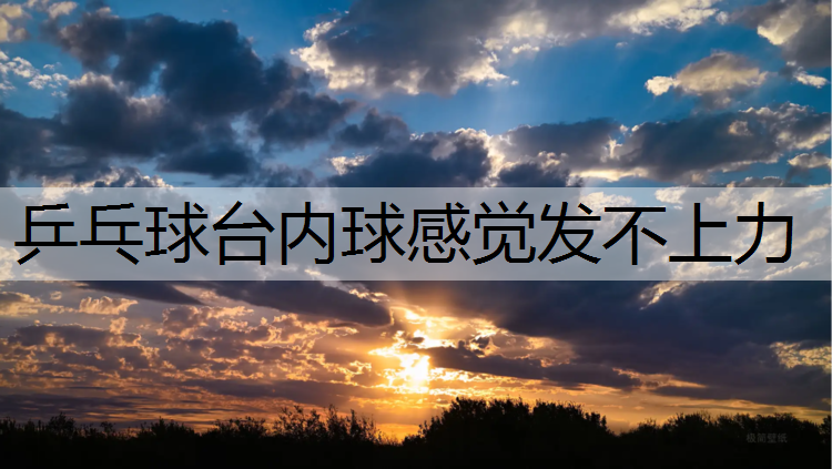 乒乓球台内球感觉发不上力